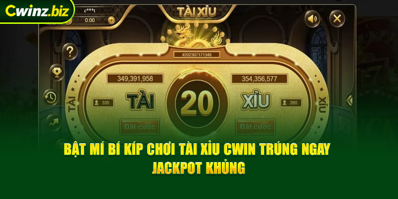 Bật mí bí kíp chơi tài xỉu Cwin trúng ngay jackpot khủng