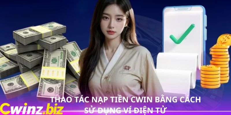 3 bước nạp tiền CWIN thông qua ví điện tử tiện lợi