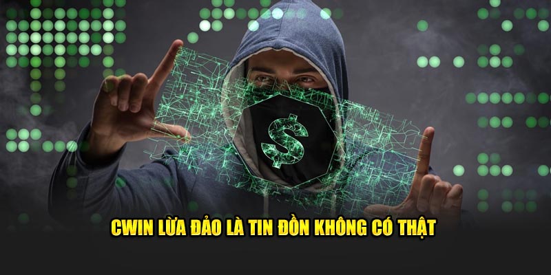 CWIN lừa đảo là tin đồn không có thật