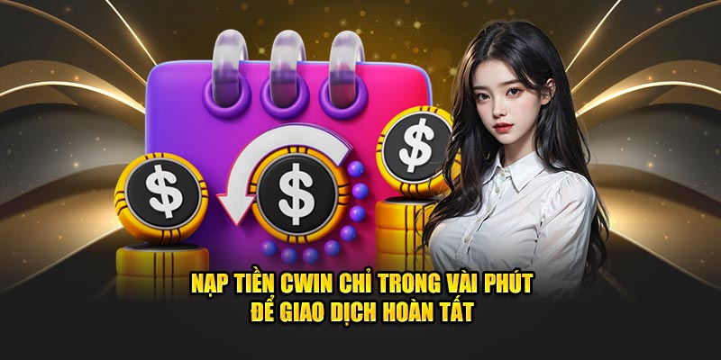 Nạp tiền CWIN chỉ trong vài phút để giao dịch hoàn tất